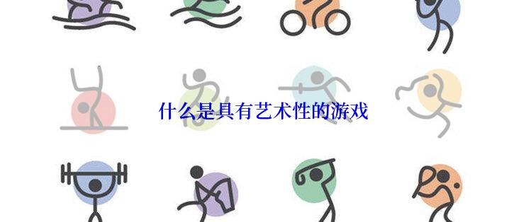 什么是具有艺术性的游戏