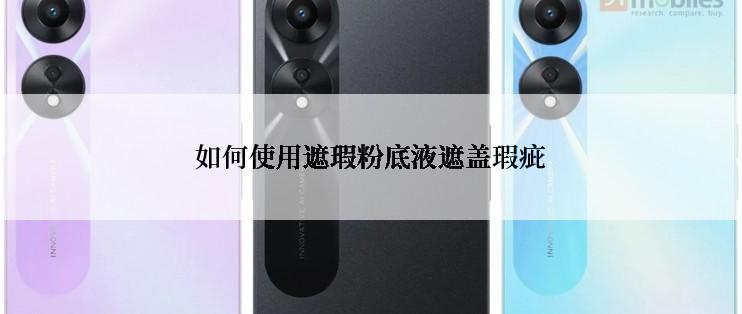 如何使用遮瑕粉底液遮盖瑕疵