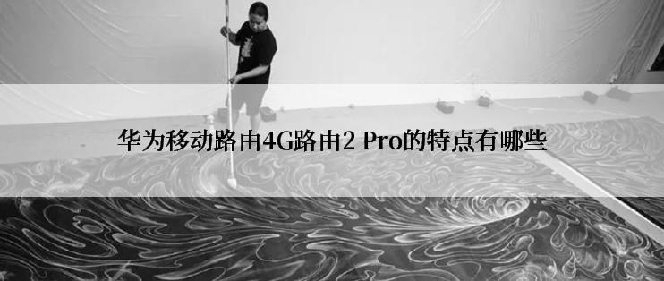 华为移动路由4G路由2 Pro的特点有哪些