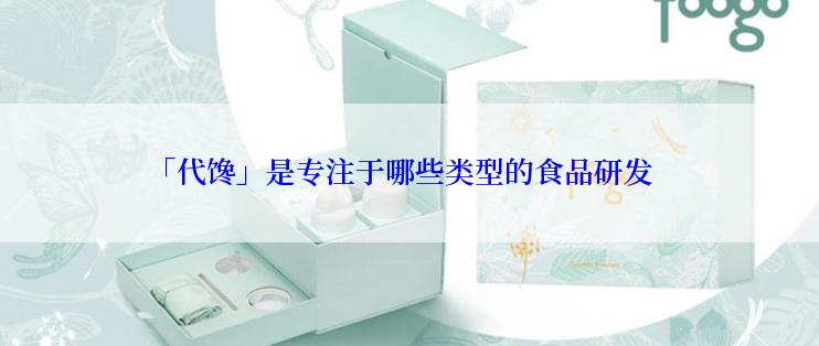 「代馋」是专注于哪些类型的食品研发