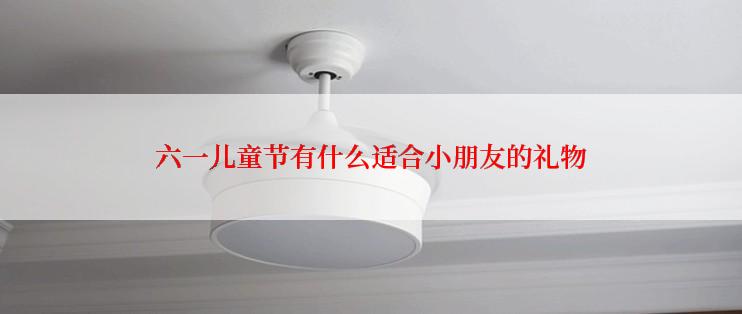 六一儿童节有什么适合小朋友的礼物