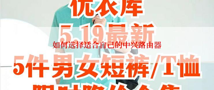 如何选择适合自己的中兴路由器