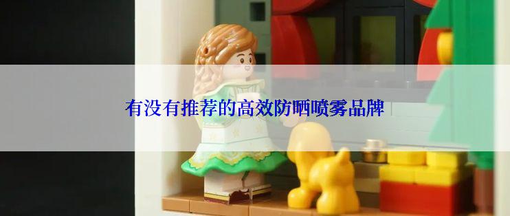 有没有推荐的高效防晒喷雾品牌