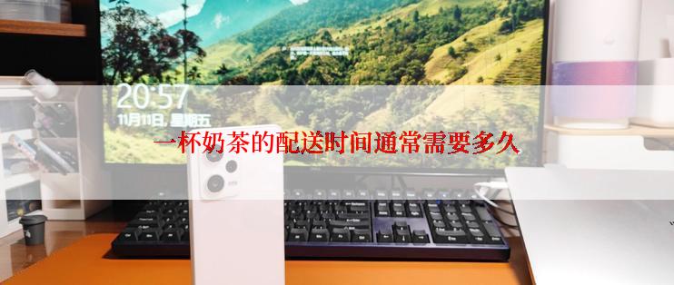 一杯奶茶的配送时间通常需要多久
