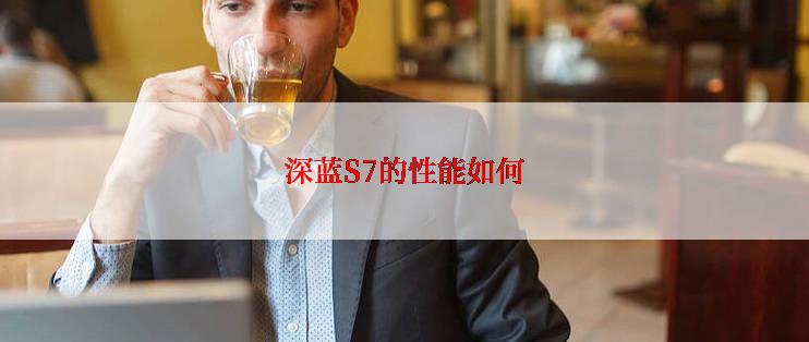 深蓝S7的性能如何