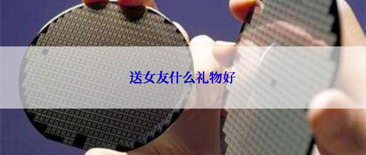 送女友什么礼物好