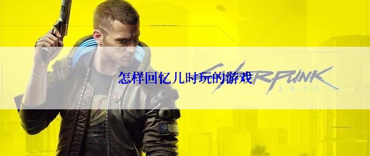 怎样回忆儿时玩的游戏