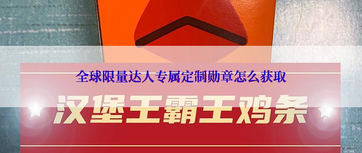 全球限量达人专属定制勋章怎么获取