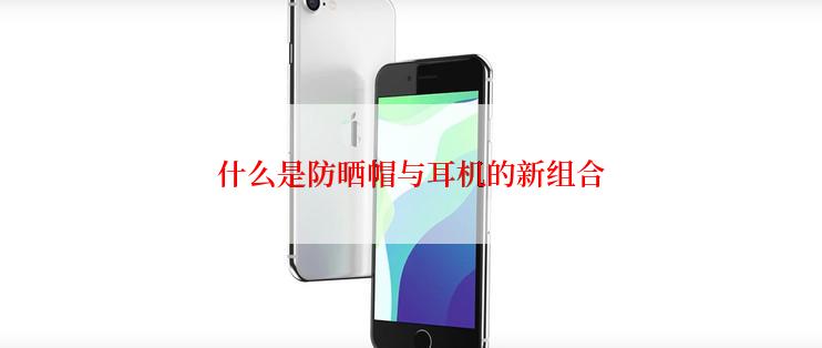 什么是防晒帽与耳机的新组合