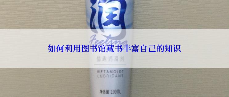 如何利用图书馆藏书丰富自己的知识