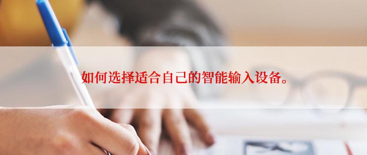 如何选择适合自己的智能输入设备。