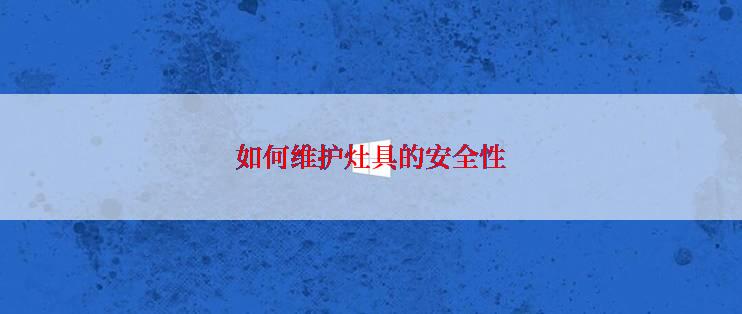 如何维护灶具的安全性