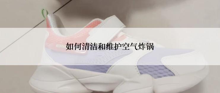 如何清洁和维护空气炸锅