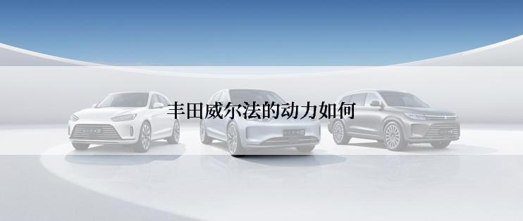 丰田威尔法的动力如何