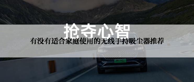 有没有适合家庭使用的无线手持吸尘器推荐