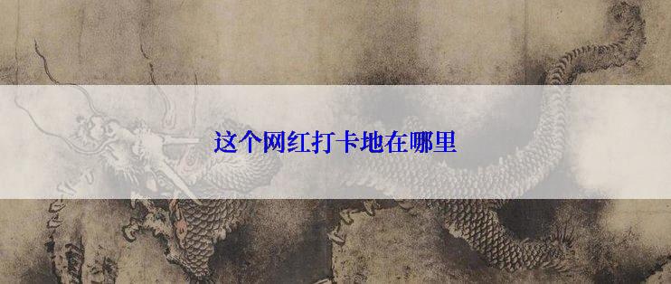 这个网红打卡地在哪里