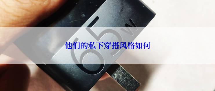 他们的私下穿搭风格如何