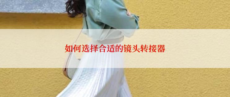 如何选择合适的镜头转接器
