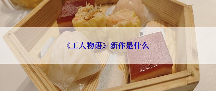 《工人物语》新作是什么