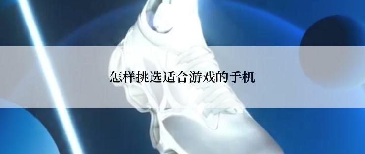 怎样挑选适合游戏的手机