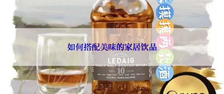 如何搭配美味的家居饮品