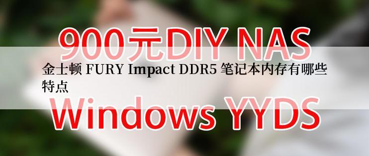金士顿 FURY Impact DDR5 笔记本内存有哪些特点