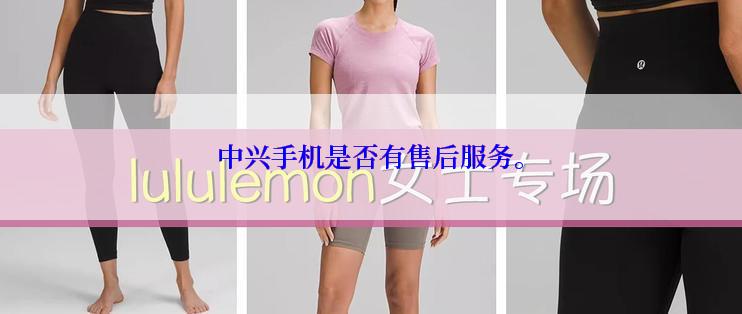 中兴手机是否有售后服务。