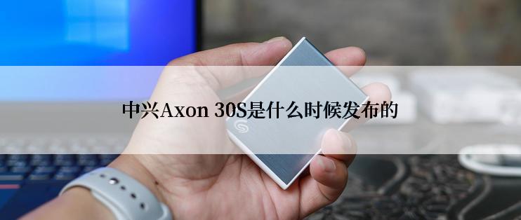 中兴Axon 30S是什么时候发布的