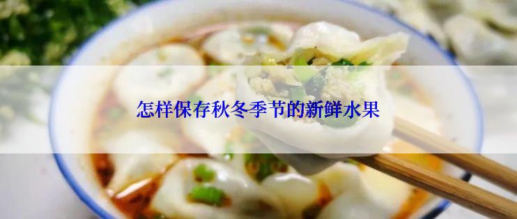 怎样保存秋冬季节的新鲜水果