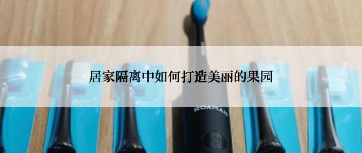 居家隔离中如何打造美丽的果园