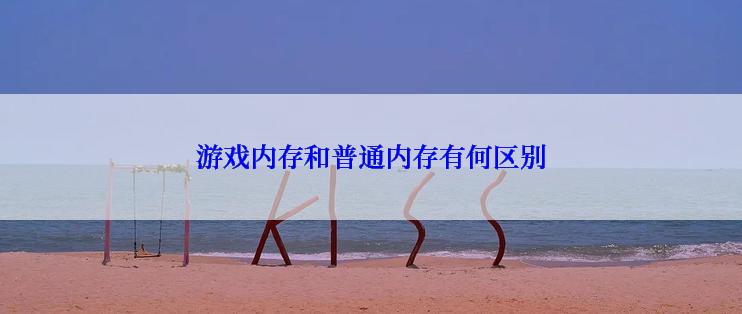 游戏内存和普通内存有何区别