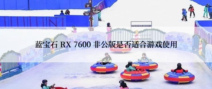 蓝宝石 RX 7600 非公版是否适合游戏使用