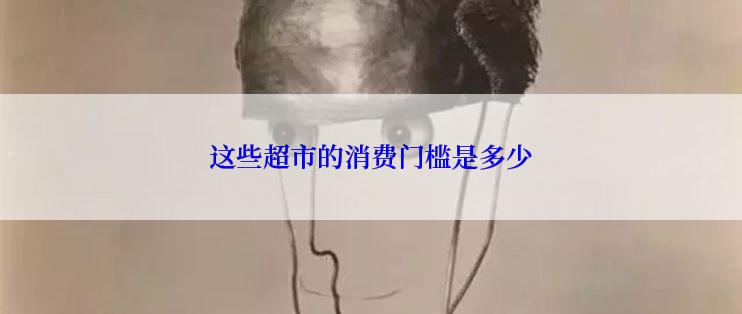 这些超市的消费门槛是多少