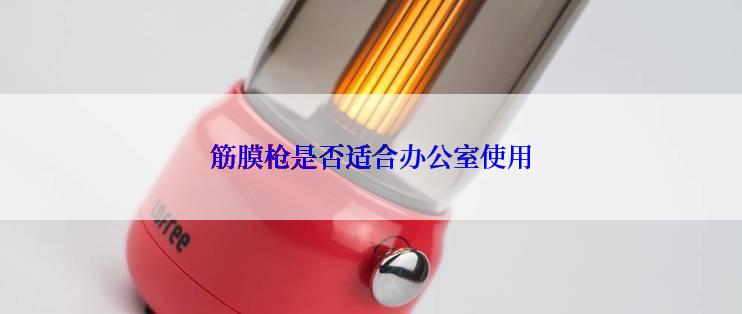 筋膜枪是否适合办公室使用