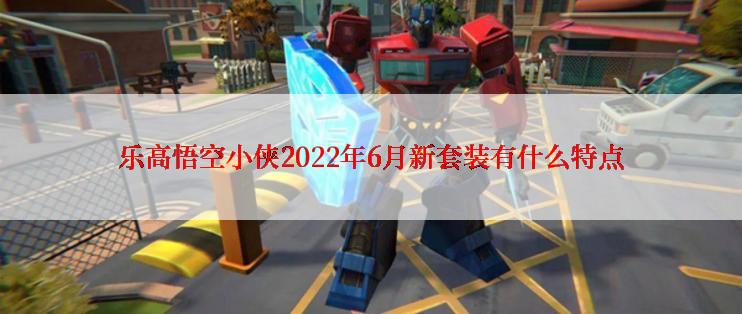 乐高悟空小侠2022年6月新套装有什么特点