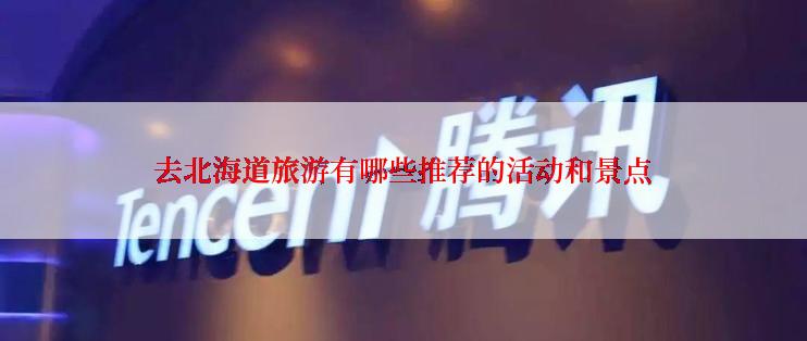 去北海道旅游有哪些推荐的活动和景点