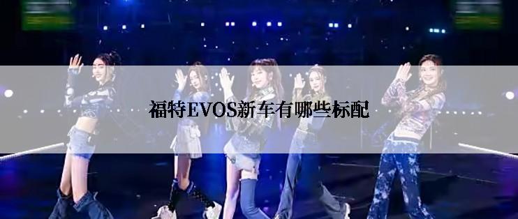 福特EVOS新车有哪些标配