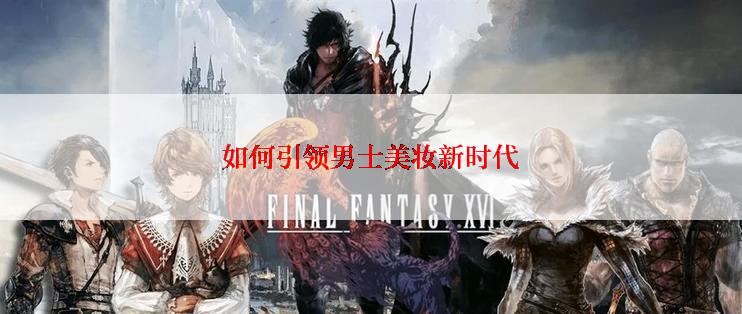 如何引领男士美妆新时代