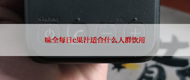 味全每日c果汁适合什么人群饮用
