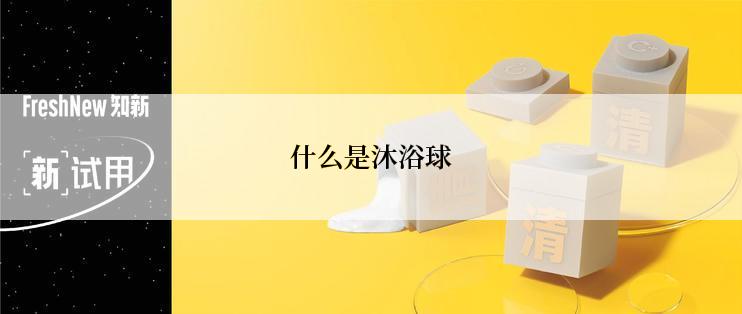 什么是沐浴球
