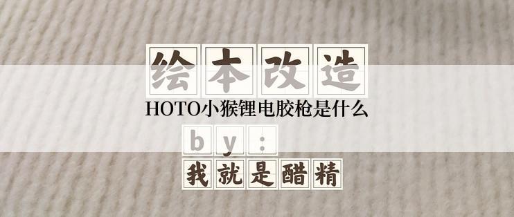 HOTO小猴锂电胶枪是什么