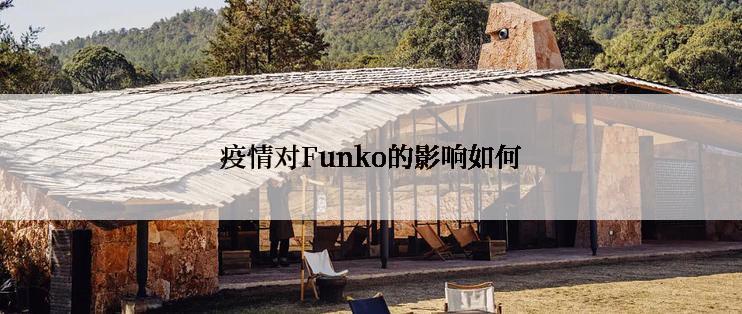 疫情对Funko的影响如何