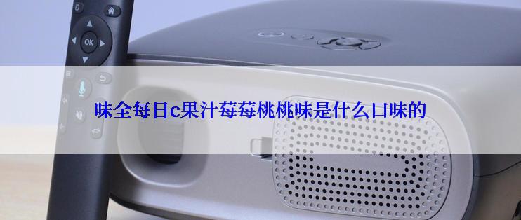 味全每日c果汁莓莓桃桃味是什么口味的