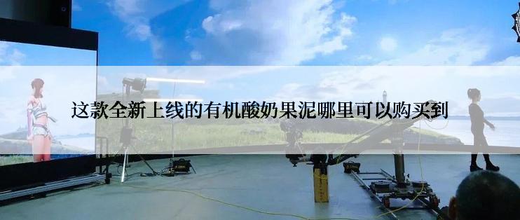 这款全新上线的有机酸奶果泥哪里可以购买到