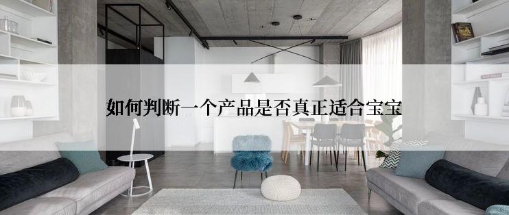 如何判断一个产品是否真正适合宝宝
