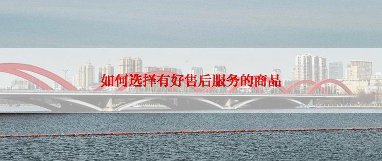 如何选择有好售后服务的商品