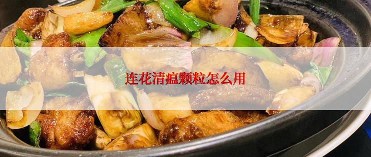 连花清瘟颗粒怎么用