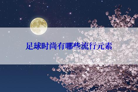 足球时尚有哪些流行元素