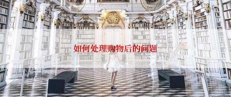 如何处理购物后的问题