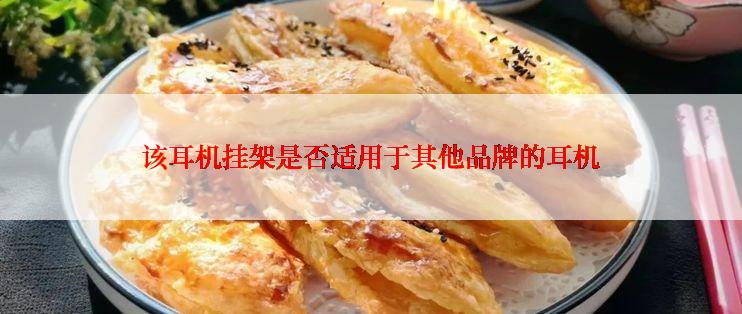 该耳机挂架是否适用于其他品牌的耳机